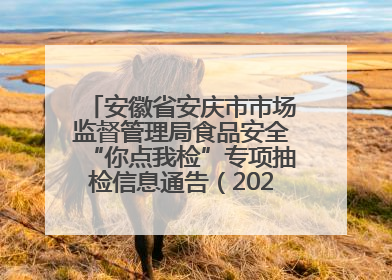 安徽省安庆市市场监督管理局食品安全“你点我检”专项抽检信息通告（2025年第27期）