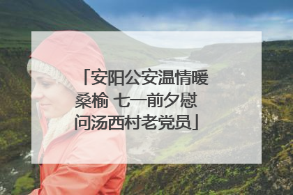 安阳公安温情暖桑榆 七一前夕慰问汤西村老党员