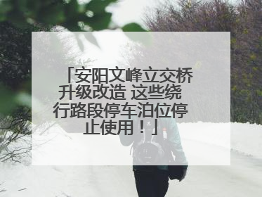 安阳文峰立交桥升级改造 这些绕行路段停车泊位停止使用！