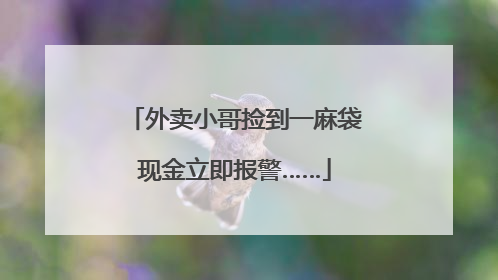 外卖小哥捡到一麻袋现金立即报警……