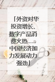 外资对华投资增长、数字产品消费火热……中国经济加力发展动力强劲
