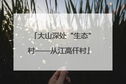 大山深处“生态”村——从江高仟村