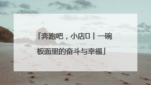 奔跑吧，小店㊳丨一碗板面里的奋斗与幸福