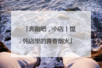 奔跑吧，小店丨馄饨店里的青春烟火