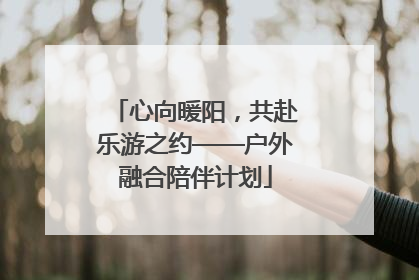 心向暖阳，共赴乐游之约——户外融合陪伴计划
