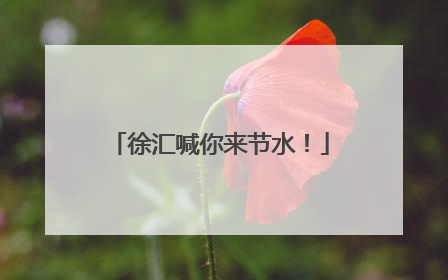 徐汇喊你来节水！