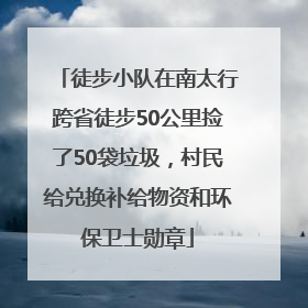 徒步小队在南太行跨省徒步50公里捡了50袋垃圾，村民给兑换补给物资和环保卫士勋章