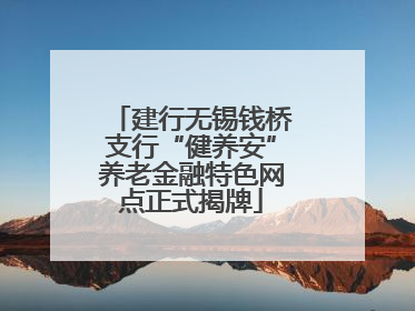 建行无锡钱桥支行“健养安”养老金融特色网点正式揭牌