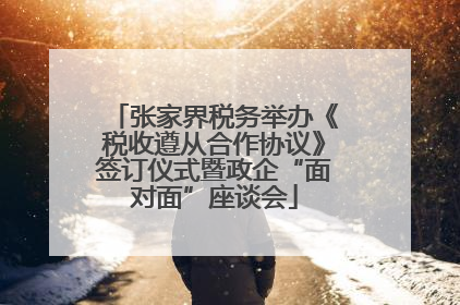 张家界税务举办《税收遵从合作协议》签订仪式暨政企“面对面”座谈会