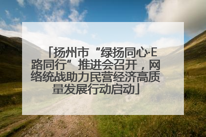 扬州市“绿扬同心·E路同行”推进会召开，网络统战助力民营经济高质量发展行动启动