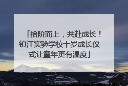 拾阶而上，共赴成长！镇江实验学校十岁成长仪式让童年更有温度