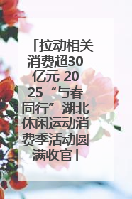 拉动相关消费超30亿元 2025“与春同行”湖北休闲运动消费季活动圆满收官
