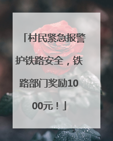 村民紧急报警护铁路安全，铁路部门奖励1000元！