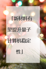 新材料有望提升量子计算机稳定性