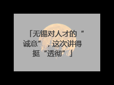 无锡对人才的“诚意”，这次讲得挺“透彻”