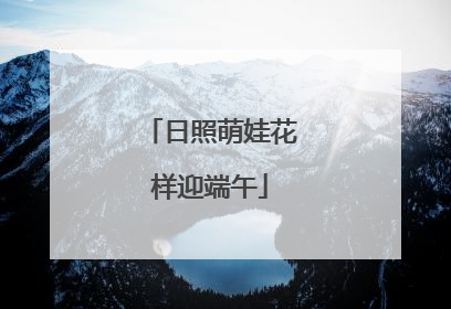 日照萌娃花样迎端午