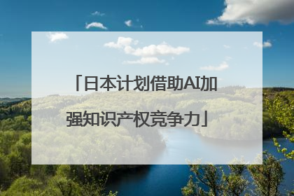 日本计划借助AI加强知识产权竞争力