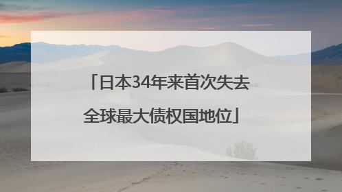日本34年来首次失去全球最大债权国地位