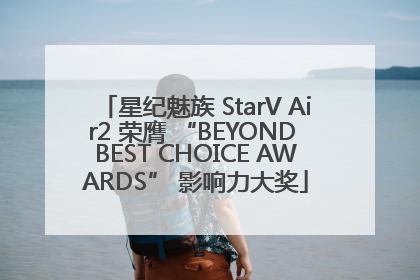 星纪魅族 StarV Air2 荣膺 “BEYOND BEST CHOICE AWARDS” 影响力大奖