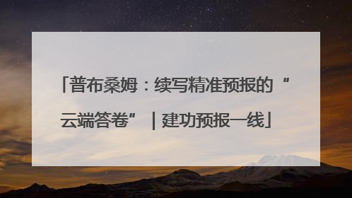 普布桑姆：续写精准预报的“云端答卷”｜建功预报一线