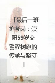 最后一班护考岗：崇阳59岁交警程树旗的传承与坚守