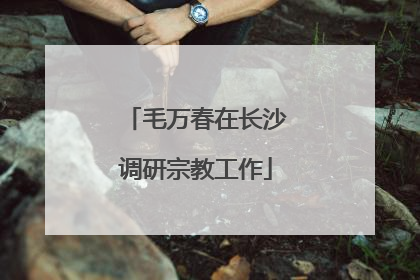 毛万春在长沙调研宗教工作
