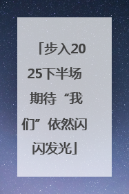 步入2025下半场 期待“我们”依然闪闪发光