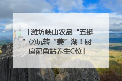 潍坊峡山农品“五链”②玩转“姜”湖！厨房配角站养生C位