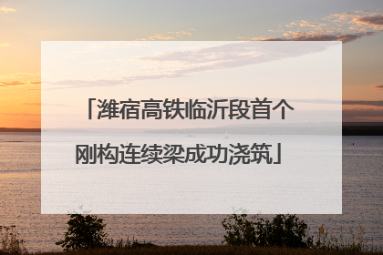 潍宿高铁临沂段首个刚构连续梁成功浇筑