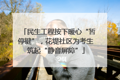 民生工程按下暖心“暂停键”，花堤社区为考生筑起“静音屏障”