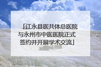 江永县医共体总医院与永州市中医医院正式签约并开展学术交流