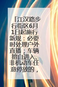 江汉路步行街区6月1日起施行新规：必要时处理户外直播；车辆擅自进入、非机动车任意停放的，依法处理