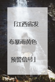 江西省发布暴雨黄色预警信号