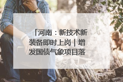河南：新技术新装备即时上岗｜增发国债气象项目落地见效系列报道