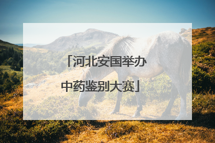 河北安国举办中药鉴别大赛