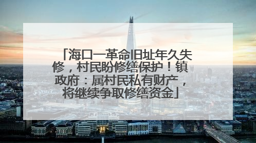 海口一革命旧址年久失修，村民盼修缮保护！镇政府：属村民私有财产，将继续争取修缮资金