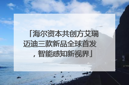 海尔资本共创方艾瑞迈迪三款新品全球首发，智能感知新视界