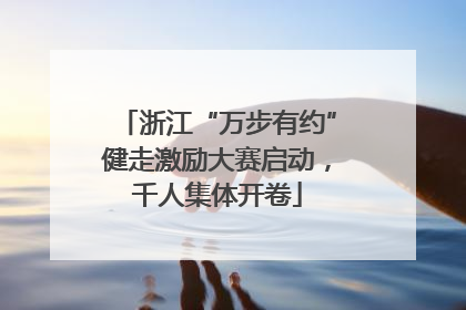 浙江“万步有约”健走激励大赛启动，千人集体开卷