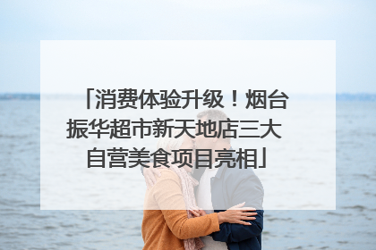 消费体验升级！烟台振华超市新天地店三大自营美食项目亮相
