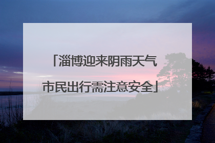 淄博迎来阴雨天气 市民出行需注意安全