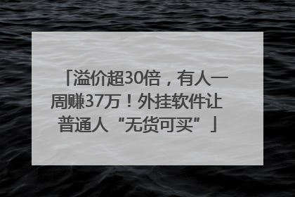 溢价超30倍，有人一周赚37万！外挂软件让普通人“无货可买”