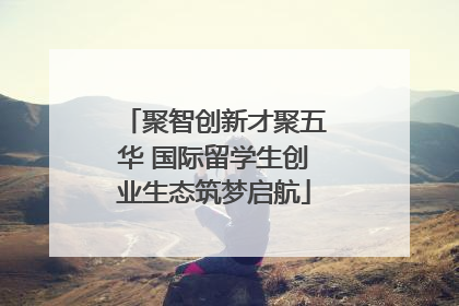 聚智创新才聚五华 国际留学生创业生态筑梦启航
