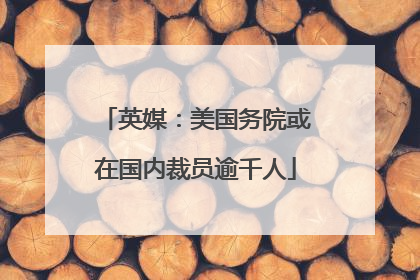 英媒：美国务院或在国内裁员逾千人