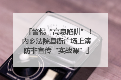 警惕“高息陷阱”！内乡法院县衙广场上演防非宣传“实战课”