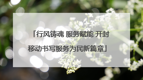 行风铸魂 服务赋能 开封移动书写服务为民新篇章