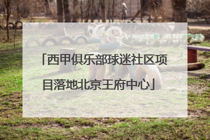 西甲俱乐部球迷社区项目落地北京王府中心