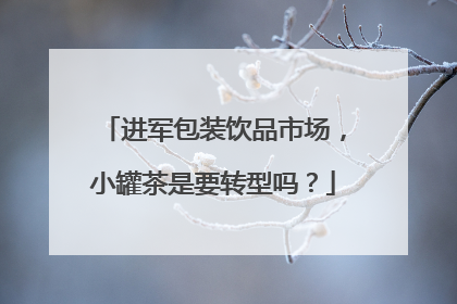 进军包装饮品市场，小罐茶是要转型吗？