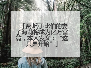 贾斯汀·比伯的妻子海莉将成为亿万富翁，本人发文：“这只是开始”