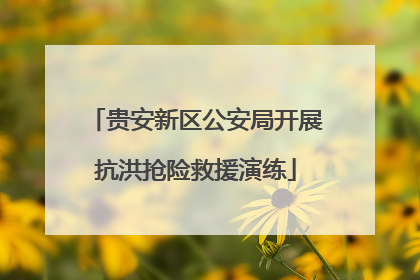 贵安新区公安局开展抗洪抢险救援演练