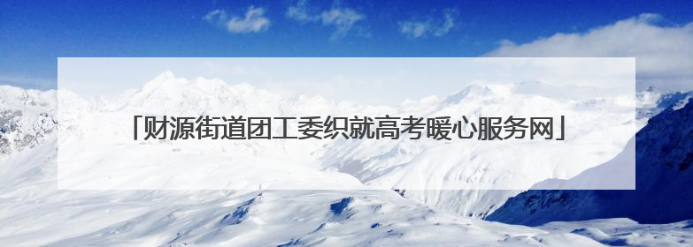 财源街道团工委织就高考暖心服务网